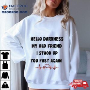 Hello Darkness My Old Friend I Stood Up Too Fast Again Tshirt