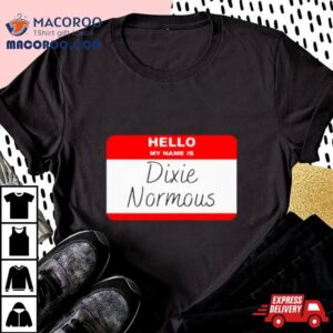 Hello My Name Is Dixie Normous Tshirt
