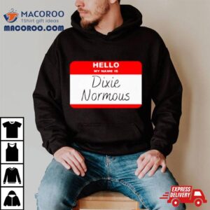 Hello My Name Is Dixie Normous Shirt 1 Hello My Name Is Dixie Normous Tshirt