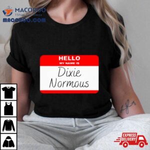 Hello My Name Is Dixie Normous Shirt 3 Hello My Name Is Dixie Normous Tshirt