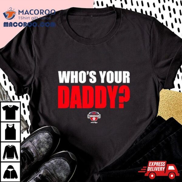 Hickory Crawdads 2024 Who’s Your Daddy Shirt