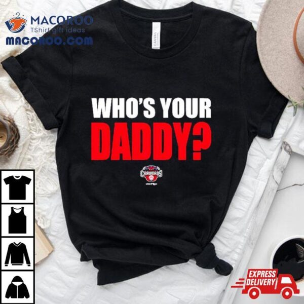 Hickory Crawdads 2024 Who’s Your Daddy Shirt