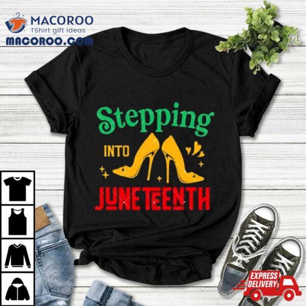 High Heel Shoes Stepping Into Juneteenth Juneteenth Vibes Shirt