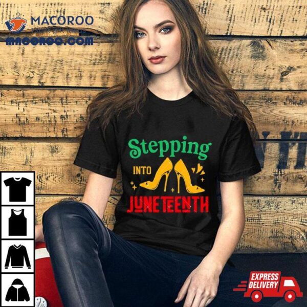 High Heel Shoes Stepping Into Juneteenth Juneteenth Vibes Shirt