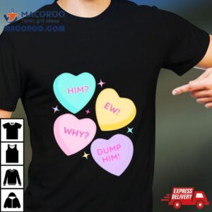 Him Ew Why Dump Him Tshirt