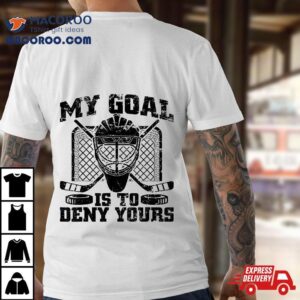 Hockey Goalie Tee My Goal Is To Deny Yours Funny Ice Tshirt