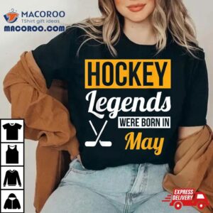 Hockey Legends Were Born In May Birthday Gift Shirt