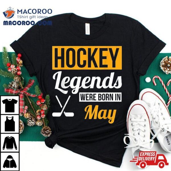 Hockey Legends Were Born In May Birthday Gift Shirt