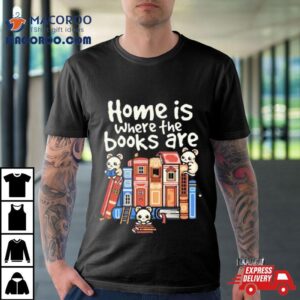 Home Is Where The Books Are Tshirt