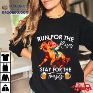 Horse Racing Run For The Roses Stay For The Toasts Tshirt