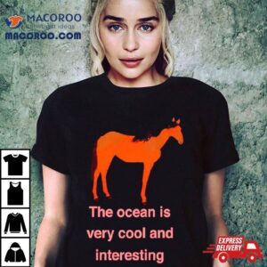 Horse The Ocean Is Very Cool And Interesting Shirt