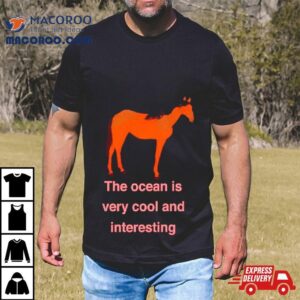 Horse The Ocean Is Very Cool And Interesting Tshirt