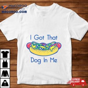 Hotdog Got That Dog In Me Shirt