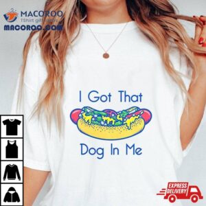 Hotdog Got That Dog In Me Shirt