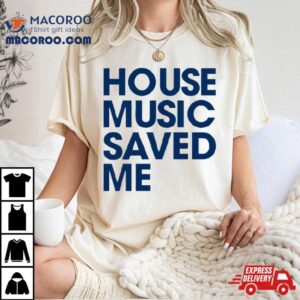 House Music Saved Me Tshirt