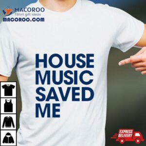 House Music Saved Me Shirt