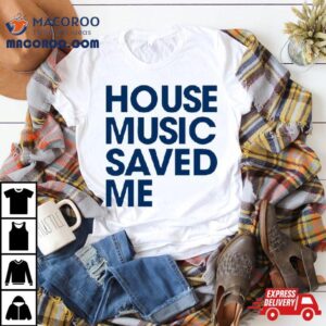 House Music Saved Me Tshirt