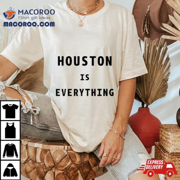 Houston Is Everything Shirt