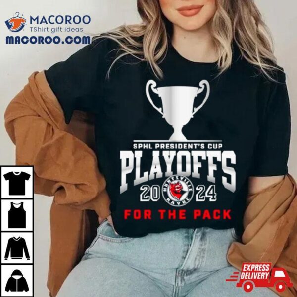 Huntsville Havoc 2024 Sphl President’s Cup Playoffs For The Pack Shirt