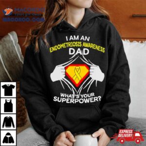 I Am An Endometriosis Awareness Dad What Is Your Superpower Tshirt