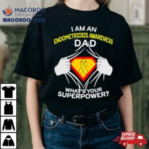 I Am An Endometriosis Awareness Dad What Is Your Superpower Tshirt