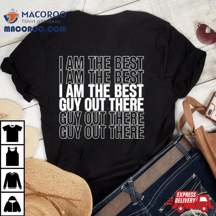 I Am The Best Guy Out There Shirt I Am The Best Guy Out There Shirt