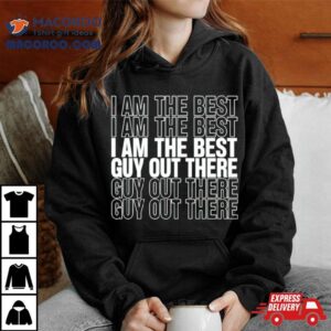 I Am The Best Guy Out There Shirt 1 I Am The Best Guy Out There Tshirt