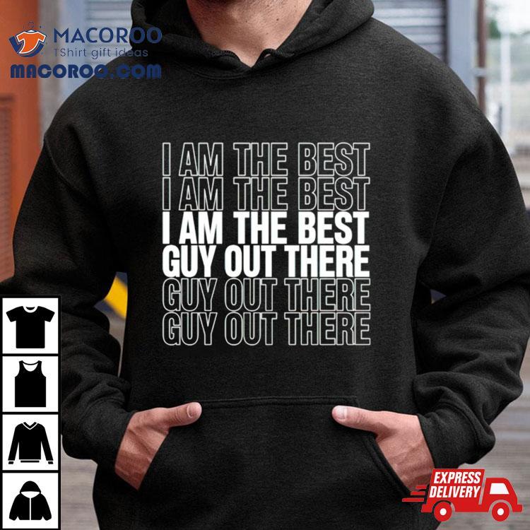 I Am The Best Guy Out There Shirt I Am The Best Guy Out There Shirt
