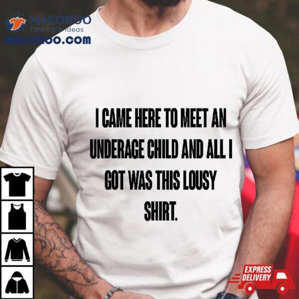 I Came Here To Meet An Underage Child Got Was This Lousy Shirt