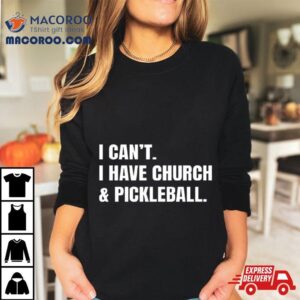 I Can’t I Have Church & Pickleball Shirt