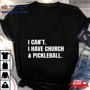 I Can’t I Have Church & Pickleball Shirt