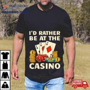 I D Rather Be At The Casino Tshirt