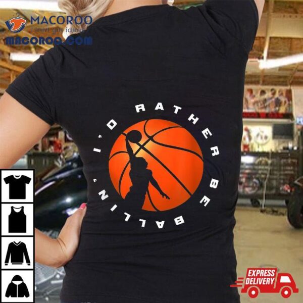 I’d Rather Be Ballin’ Basketball Shirt