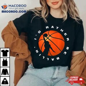 I’d Rather Be Ballin’ Basketball Shirt