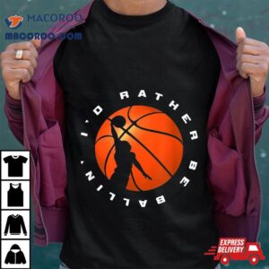 I D Rather Be Ballin Basketball Tshirt