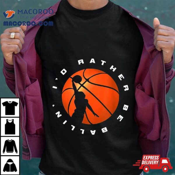 I’d Rather Be Ballin’ Basketball Shirt