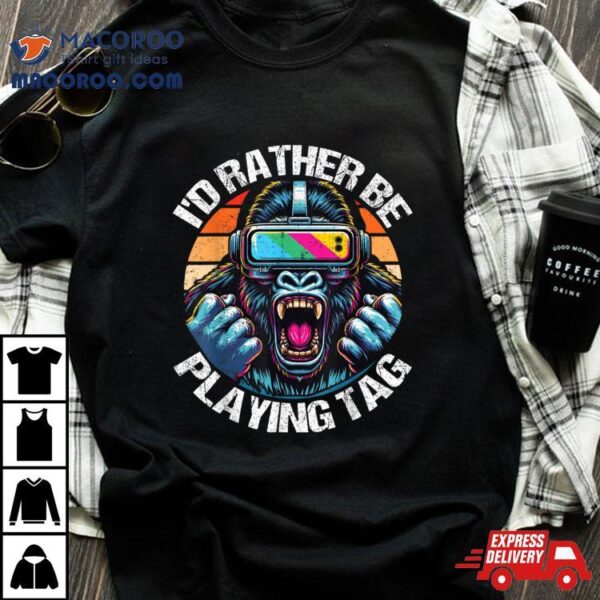 I’d Rather Be Playing Tag Gorilla Monke Tag Gorilla Vr Gamer Shirt