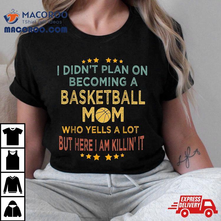 I Didn’t Plan On Becoming A Basketball Mom Xmas Gift For Shirt I Didn’t Plan On Becoming A Basketball Mom Xmas Gift For Shirt