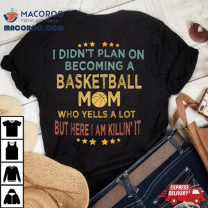 I Didn't Plan On Becoming A Basketball Mom Xmas Gift For Shirt 2 I Didn T Plan On Becoming A Basketball Mom Xmas Gift For Tshirt