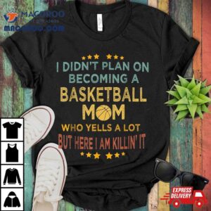 I Didn't Plan On Becoming A Basketball Mom Xmas Gift For Shirt 3 I Didn T Plan On Becoming A Basketball Mom Xmas Gift For Tshirt