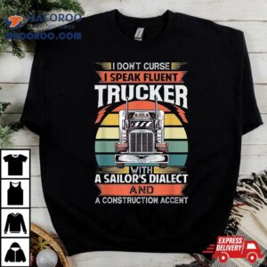 I Don T Curse Speak Fluent Trucker With A Sailor S Dialec Tshirt