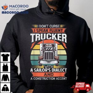 I Don T Curse Speak Fluent Trucker With A Sailor S Dialec Tshirt