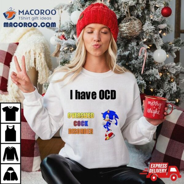 I Have Ocd Oversized Cock Disorder Sonic Shirt