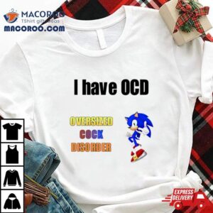 I Have Ocd Oversized Cock Disorder Sonic Tshirt