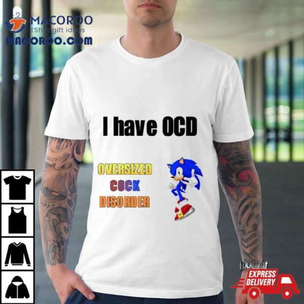 I Have Ocd Oversized Cock Disorder Sonic Shirt