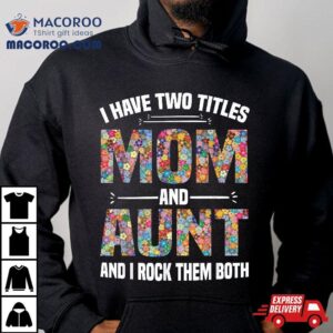 I Have Two Titles Mom And Aunt Rock Them Mother Day Shirt