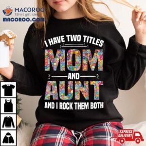 I Have Two Titles Mom And Aunt Rock Them Mother Day Tshirt