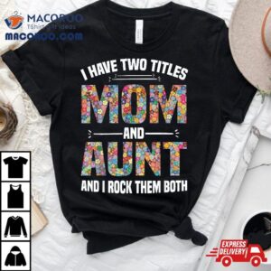 I Have Two Titles Mom And Aunt Rock Them Mother Day Tshirt