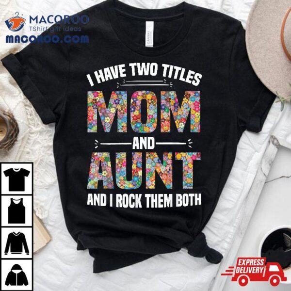 I Have Two Titles Mom And Aunt Rock Them Mother Day Shirt