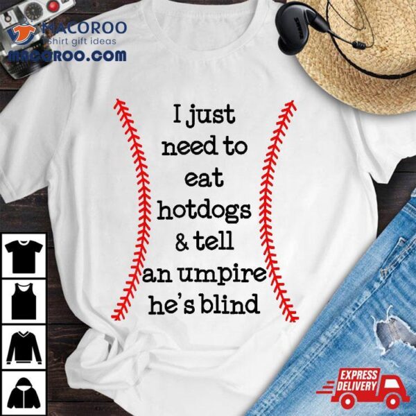 I Just Need To Eat Hotdogs Funny Baseball Lover Shirt